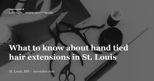 What to know about hand tied hair extensions in St. Louis at Eve Salon, St. Louis MO