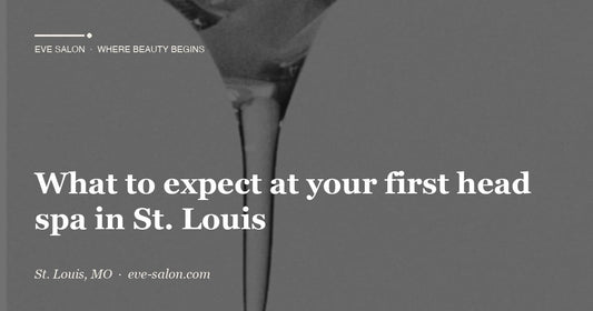 What to expect at your first head spa in St. Louis at Eve Salon, St. Louis MO