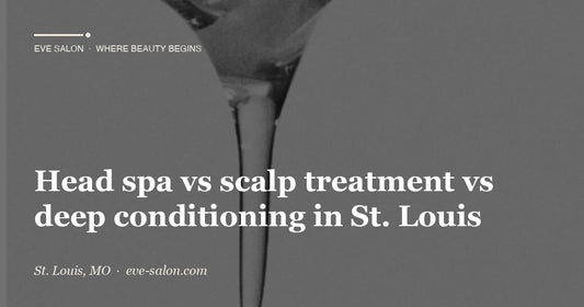 Head spa vs scalp treatment vs deep conditioning in St. Louis at Eve Salon, St. Louis MO