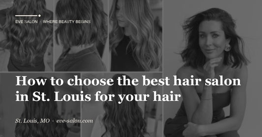 How to choose the best hair salon in St. Louis for your hair at Eve Salon, St. Louis MO