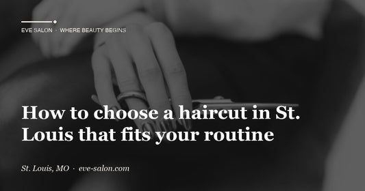 How to choose a haircut in St. Louis that fits your routine at Eve Salon, St. Louis MO