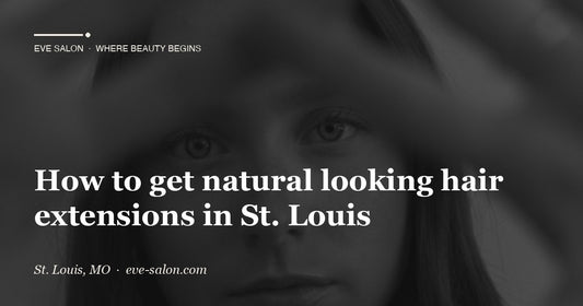 How to get natural looking hair extensions in St. Louis at Eve Salon, St. Louis MO