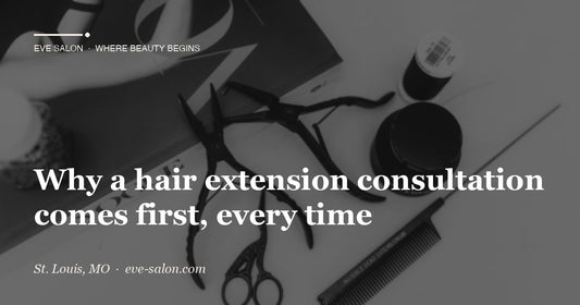 Why a hair extension consultation comes first, every time at Eve Salon, St. Louis MO