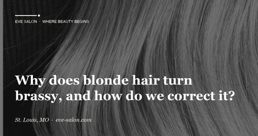Why does blonde hair turn brassy, and how do we correct it? at Eve Salon, St. Louis MO
